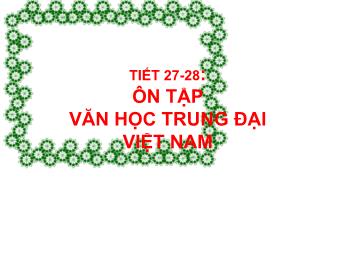 Bài giảng Ngữ văn Lớp 11 - Tiết 27,28: Tiếng Việt: Ôn tập Văn học Trung đại Việt Nam