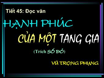 Bài giảng Ngữ văn Lớp 11 - Tiết 45: Đọc văn: Hạnh phúc của một tang gia (Trích Số đỏ - Vũ Trọng Phụng)