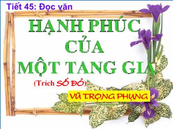 Bài giảng Ngữ văn Lớp 11 - Tiết 45: Đọc văn: Hạnh phúc của một tang gia (Trích Số đỏ - Vũ Trọng Phụng)