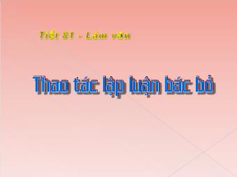 Bài giảng Ngữ văn Lớp 11 - Tiết 81: Tiếng Việt: Thao tác lập luận bác bỏ