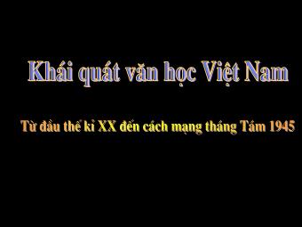 Bài giảng Ngữ văn Lớp 11 - Tiết 86: Tiếng Việt: Khái quát Văn học Việt Nam từ đầu thế kỉ XX đến Cách mạng tháng Tám 1945