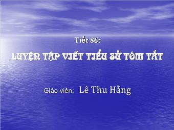 Bài giảng Ngữ văn Lớp 11 - Tiết 86: Tiếng Việt: Luyện tập viết tiểu sử tóm tắt - Lê Thu Hằng