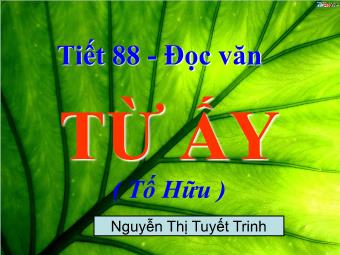 Bài giảng Ngữ văn Lớp 11 - Tiết 88: Đọc văn: Từ ấy (Tố Hữu) - Nguyễn Thị Tuyết Trinh