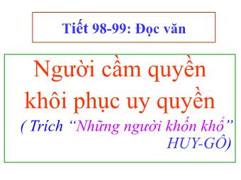 Bài giảng Ngữ văn Lớp 11 - Tiết 98,99: Đọc văn: Người cầm quyền khôi phục uy quyền (Trích Những người khốn khổ - Victo Huygo)