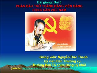 Bài giảng dành cho đối tượng kết nạp Đảng - Bài 5: Phấn đấu trở thành Đảng viên Đảng Cộng sản Việt Nam - Nguyễn Đức Thanh
