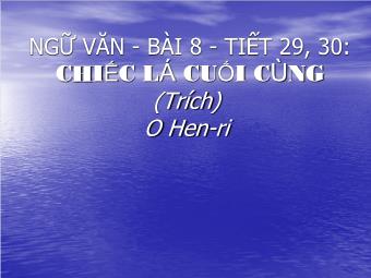 Bài giảng môn Ngữ văn 8 - Bài 8: Tiết 29,30: Chiếc lá cuối cùng (Trích OHen-ri)