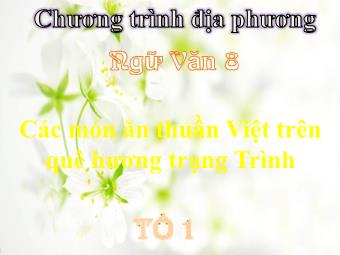 Bài giảng Ngữ văn 8 - Chương trình địa phương: Các món ăn thuần Việt trên quê hương Trạng Trình