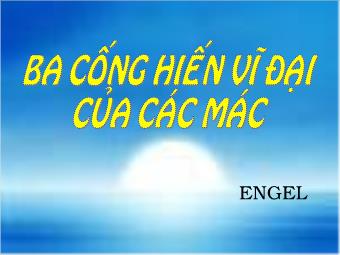 Bài giảng Ngữ văn Lớp 11 - Ba cống hiến vĩ đại của Các-mác và Ăng-ghen