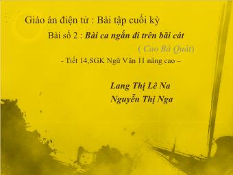 Bài giảng Ngữ văn Lớp 11 - Bài tập cuối kỳ - Bài số 2: Đọc văn: Bài ca ngắn đi trên bãi cát (Cao Bá Quát) - Lang Thị Lê Na