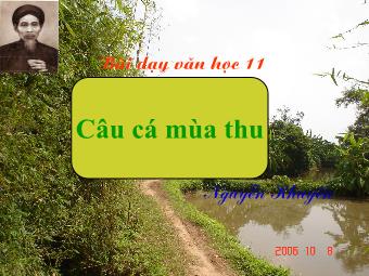 Bài giảng Ngữ văn Lớp 11 - Đọc văn: Câu cá mùa thu (Thu điếu - Nguyễn Khuyến)