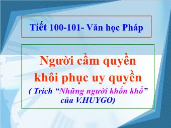 Bài giảng Ngữ văn Lớp 11 - Tiết 100-101: Người cầm quyền khôi phục uy quyền (Trích “Những người khốn khổ” của V.HUYGO)