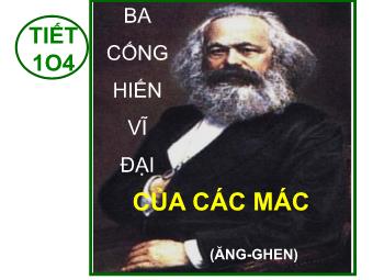 Bài giảng Ngữ văn Lớp 11 - Tiết 104: Ba cống hiến vĩ đại của Các-mác và Ăng-ghen