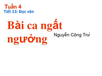 Bài giảng Ngữ văn Lớp 11 - Tiết 13: Đọc văn: Bài ca ngất ngưởng (Nguyễn Công Trứ)