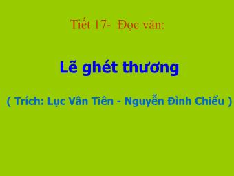 Bài giảng Ngữ văn Lớp 11 - Tiết 17: Đọc văn: Lẽ ghét thương (Trích: Lục Vân Tiên - Nguyễn Đình Chiểu)