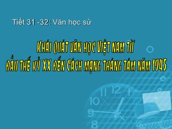 Bài giảng Ngữ văn Lớp 11 - Tiết 31,32: Tiếng Việt: Khái quát văn học Việt Nam từ đầu Thế kỉ XX đến Cách mạng tháng Tám năm 1945