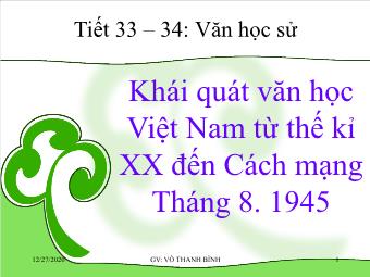 Bài giảng Ngữ văn Lớp 11 - Tiết 33,34: Tiếng Việt: Khái quát văn học Việt Nam từ đầu Thế kỉ XX đến Cách mạng tháng Tám năm 1945 - Võ Thanh Bình