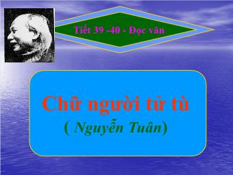 Bài giảng Ngữ văn Lớp 11 - Tiết 39,40: Đọc văn: Chữ người tử tù (Nguyễn Tuân)