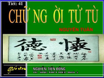 Bài giảng Ngữ văn Lớp 11 - Tiết 41: Đọc văn: Chữ người tử tù (Nguyễn Tuân) - Nguyễn Tiến Đồng