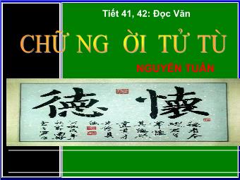 Bài giảng Ngữ văn Lớp 11 - Tiết 41,42: Đọc văn: Chữ người tử tù (Nguyễn Tuân)