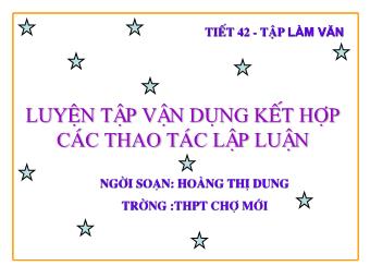 Bài giảng Ngữ văn Lớp 11 - Tiết 42: Tập làm văn: Luyện tập vận dụng kết hợp các thao tác lập luận - Hoàng Thị Dung