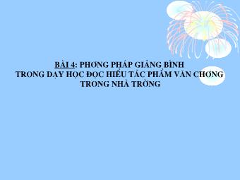 Bài giảng Phương pháp dạy học Ngữ văn - Bài 4: Phương pháp giảng bình trong dạy học đọc hiểu tác phẩm văn chương trong nhà trường