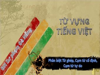 Bài giảng Từ vựng tiếng Việt - Phân biệt từ ghép, Cụm từ cố định, Cụm từ tự do