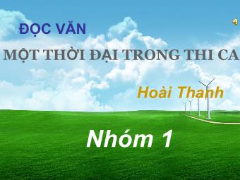 Bài thuyết trình Ngữ văn Lớp 11 - Đọc văn: Một thời đại trong thi ca (Hoài Thanh)