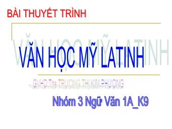 Bài thuyết trình Văn học Mỹ LaTinh - Trương Thị Kim Phượng