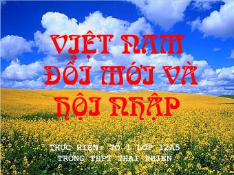 Bài thuyết trinh Việt Nam đổi mưới và hội nhập - Trường THPT Thái Phiên