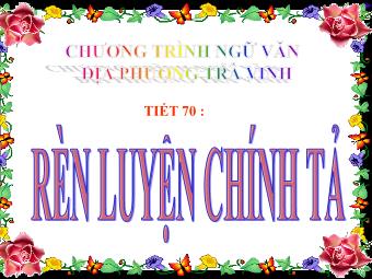 Chương trình Ngữ văn địa phương - Tiết 70: Rèn luyện chính tả