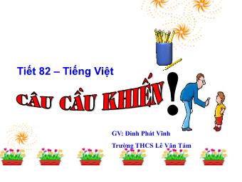 Bài giảng Ngữ Văn Khối 8 - Tiết 82: Tiếng Việt: Câu cầu khiến - Trường THCS Lê Văn Tám