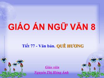 Bài giảng Ngữ Văn Lớp 8 - Tiết 77: Tác phẩm: Quê hương (Tế Hanh) - Nguyễn Thị Hồng Ánh