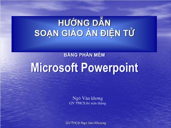 Bài giảng Hướng dẫn soạn giáo án điện tử bằng Microsoft PowerPoint - Ngô Văn Khương