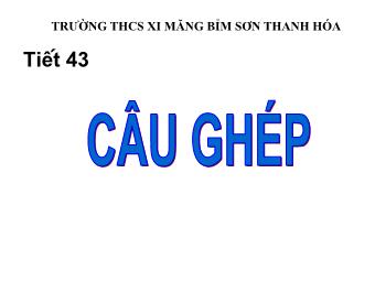 Bài giảng môn Ngữ văn 8 - Tiết 43: Câu ghép - Trường THCS Xi măng Bỉm Sơn