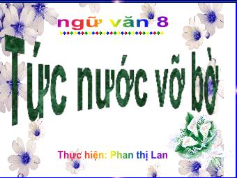 Bài giảng Ngữ văn Khối 8 - Văn bản: Tức nước vỡ bờ - Phan Thị Lan