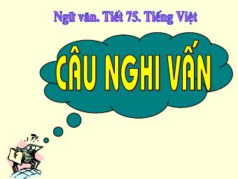 Bài giảng Ngữ văn Khối 8 - Tiết 75: Tiếng Việt Câu nghi vấn