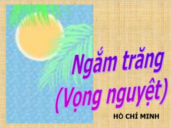 Bài giảng Ngữ văn Lớp 8 - Đọc hiểu văn bản Ngắm trăng (Hồ Chí Minh)