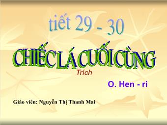 Bài giảng môn Ngữ văn 8 - Đọc văn bản Tiết 29,30: Chiếc lá cuối cùng (O Hen-ri) - Nguyễn Thị Thanh Mai