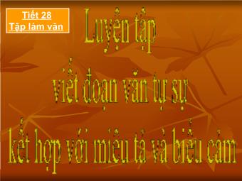 Bài giảng môn Ngữ văn 8 - Tiết 28: Làm văn Luyện tập viết đoạn văn tự sự kết hợp với miêu tả và biểu cảm