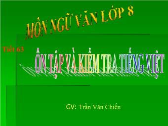 Bài giảng môn Ngữ văn 8 - Tiết 63: Ôn tập và kiểm tra Tiếng Việt - Trần Văn Chiến