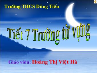 Bài giảng môn Ngữ văn 8 - Tiết 9: Văn bản Tức nước vỡ bờ - Hoàng Thị Việt Hà Bài giảng môn Ngữ văn 8 - Tiết 7: Tiếng Việt Trường từ vựng - Trường THCS Dũng Tiến