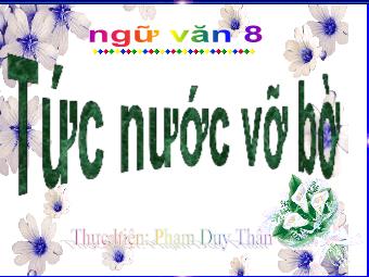 Bài giảng môn Ngữ văn 8 - Tiết 9: Văn bản Tức nước vỡ bờ - Phạm Duy Thân