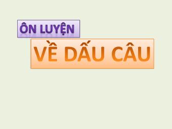 Bài giảng môn Ngữ văn Khối 8 - Tiếng Việt Ôn luyện về dấu câu