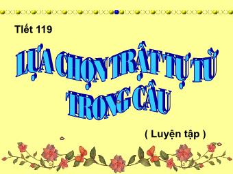 Bài giảng môn Ngữ văn Khối 8 - Tiết 119: Lựa chọn trật tự từ trong câu (Luyện tập)