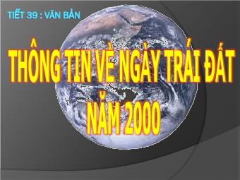 Bài giảng môn Ngữ văn Khối 8 - Tiết 39: Đọc bài Thông tin về ngày Trái đất năm 2000