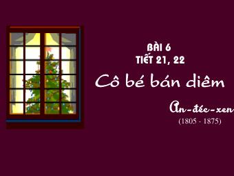 Bài giảng môn Ngữ văn Lớp 8 - Tiết 21,22: Tìm hiểu văn bản Cô bé bán diêm (An-đec-xen)