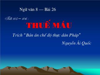 Bài giảng Ngữ văn Khối 8 - Tiết 105,106: Phân tích tác phẩm Thuế máu (Nguyễn Ái Quốc)