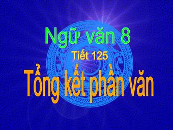 Bài giảng Ngữ văn Khối 8 - Tiết 125: Tổng kết phần Văn