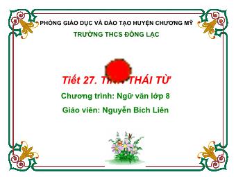 Bài giảng Ngữ văn Khối 8 - Tiết 27: Tình thái từ - Nguyễn Bích Liên