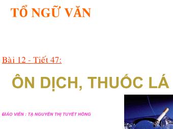 Bài giảng Ngữ văn Khối 8 - Tiết 47: Văn bản Ôn dịch, thuốc lá - Tạ Thị Tuyết Hồng